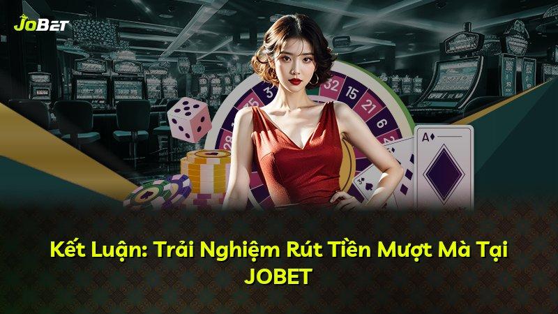 Kết Luận: Trải Nghiệm Rút Tiền Mượt Mà Tại JOBET