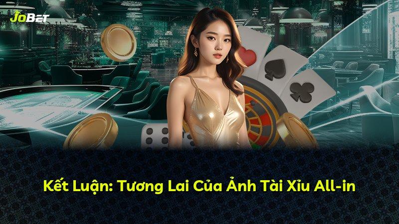 Kết Luận: Tương Lai Của Ảnh Tài Xỉu All-in