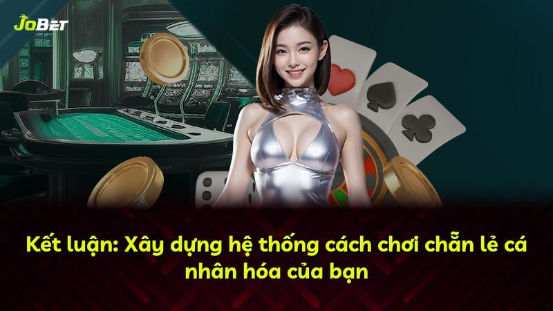 Kết luận: Xây dựng hệ thống cách chơi chẵn lẻ cá nhân hóa của bạn