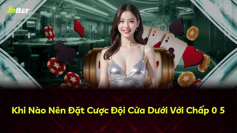 Khi Nào Nên Đặt Cược Đội Cửa Dưới Với Chấp 0 5