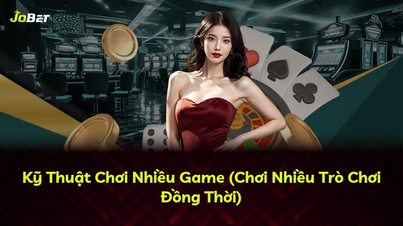 Kỹ Thuật Chơi Nhiều Game (Chơi Nhiều Trò Chơi Đồng Thời)