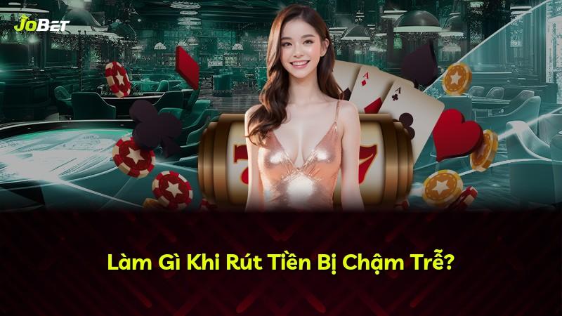 Làm Gì Khi Rút Tiền Bị Chậm Trễ?