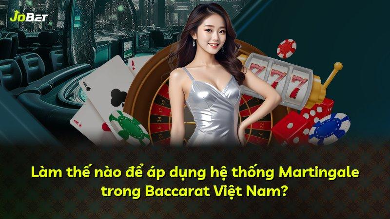 Làm thế nào để áp dụng hệ thống Martingale trong Baccarat Việt Nam?