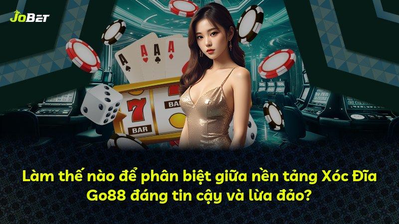 Làm thế nào để phân biệt giữa nền tảng Xóc Đĩa Go88 đáng tin cậy và lừa đảo?