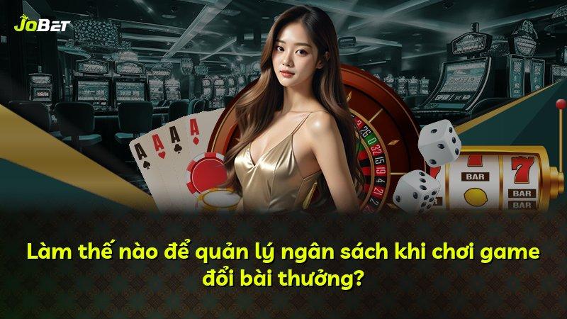 Làm thế nào để quản lý ngân sách khi chơi game đổi bài thưởng?