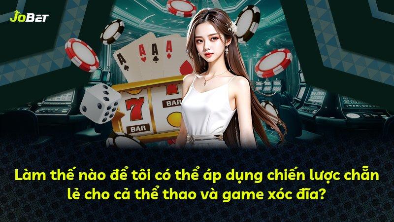 Làm thế nào để tôi có thể áp dụng chiến lược chẵn lẻ cho cả thể thao và game xóc đĩa?