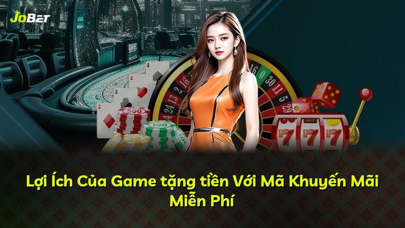 Lợi Ích Của Game tặng tiền Với Mã Khuyến Mãi Miễn Phí