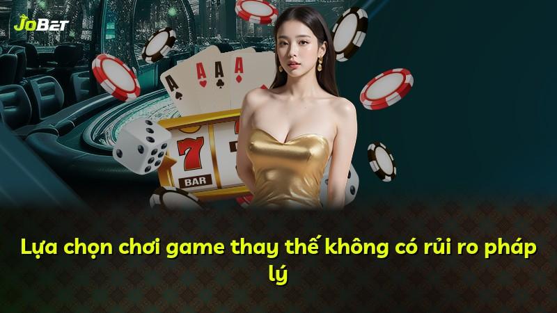 Lựa chọn chơi game thay thế không có rủi ro pháp lý