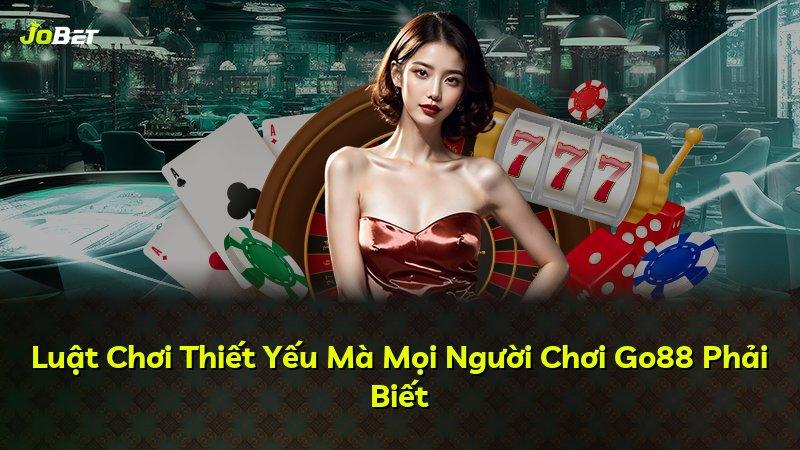 Luật Chơi Thiết Yếu Mà Mọi Người Chơi Go88 Phải Biết