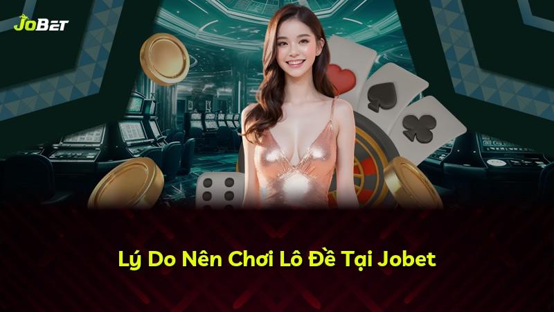 Lý Do Nên Chơi Lô Đề Tại Jobet