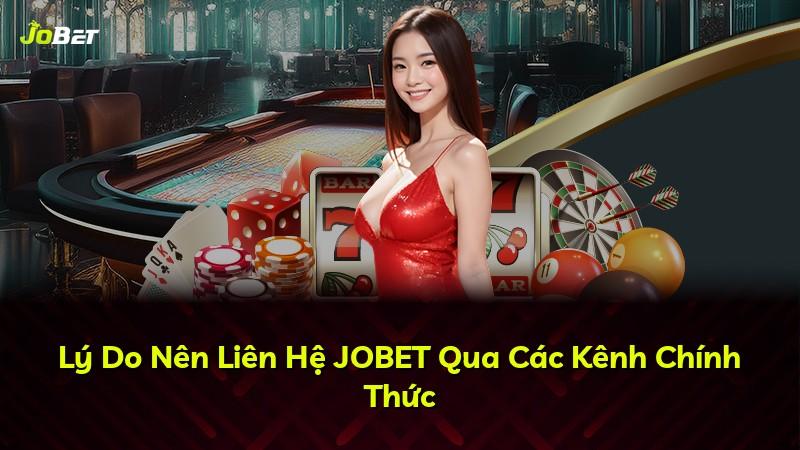 Lý Do Nên Liên Hệ JOBET Qua Các Kênh Chính Thức