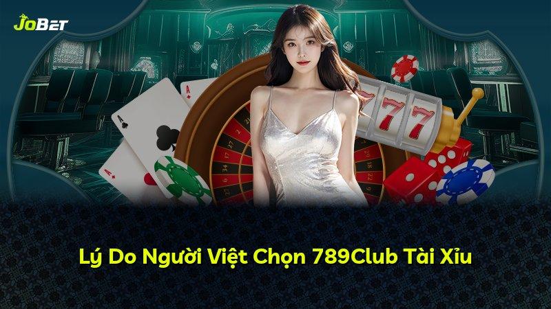 Lý Do Người Việt Chọn 789Club Tài Xỉu