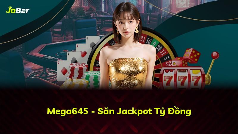 Mega645 - Săn Jackpot Tỷ Đồng