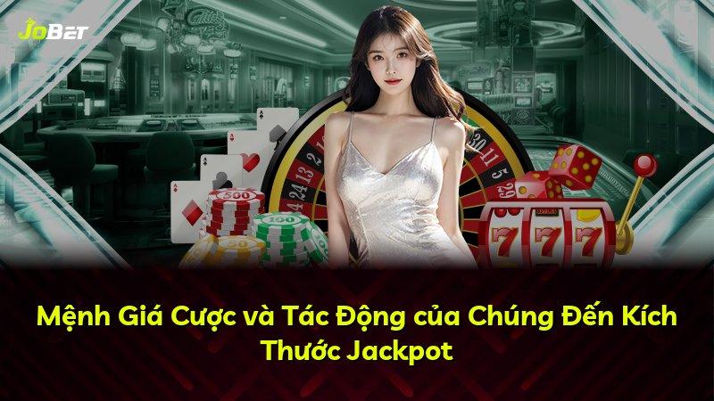 Mệnh Giá Cược và Tác Động của Chúng Đến Kích Thước Jackpot