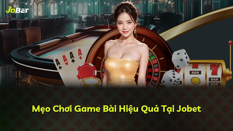 Mẹo Chơi Game Bài Hiệu Quả Tại Jobet