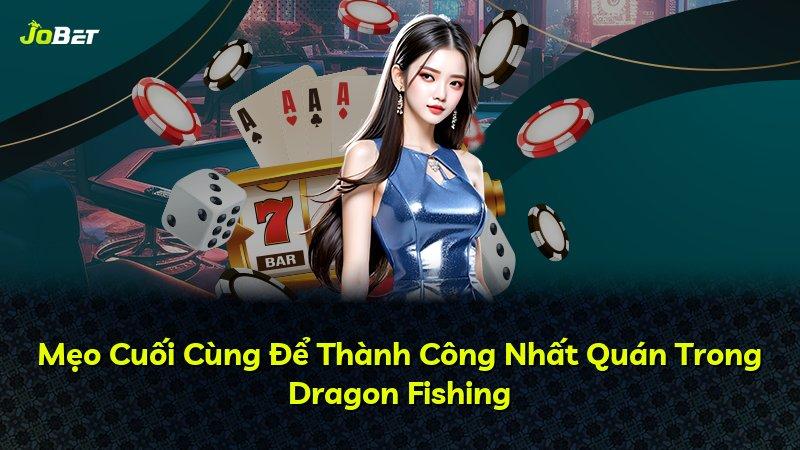 Mẹo Cuối Cùng Để Thành Công Nhất Quán Trong Dragon Fishing