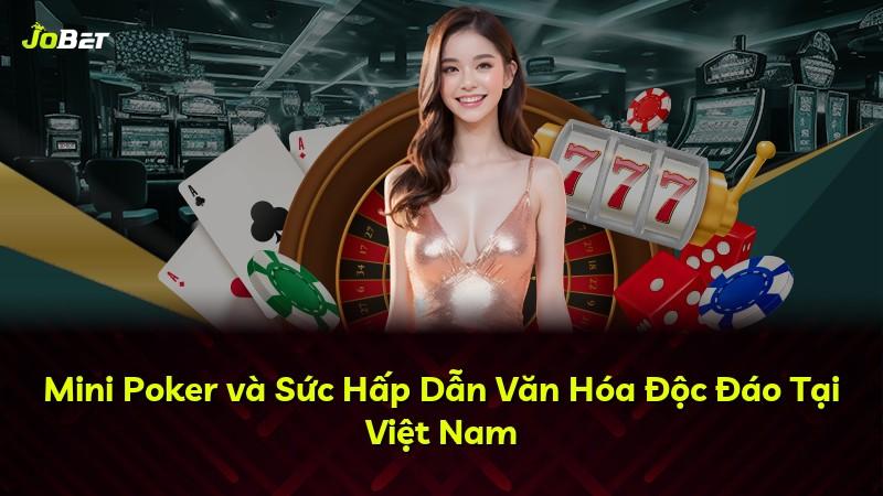 Mini Poker và Sức Hấp Dẫn Văn Hóa Độc Đáo Tại Việt Nam