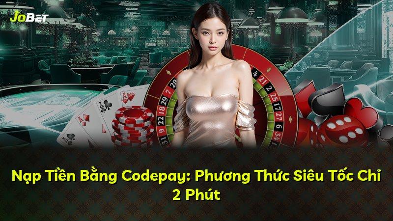 Nạp Tiền Bằng Codepay: Phương Thức Siêu Tốc Chỉ 2 Phút