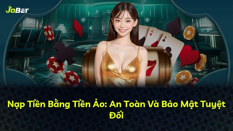 Nạp Tiền Bằng Tiền Ảo: An Toàn Và Bảo Mật Tuyệt Đối