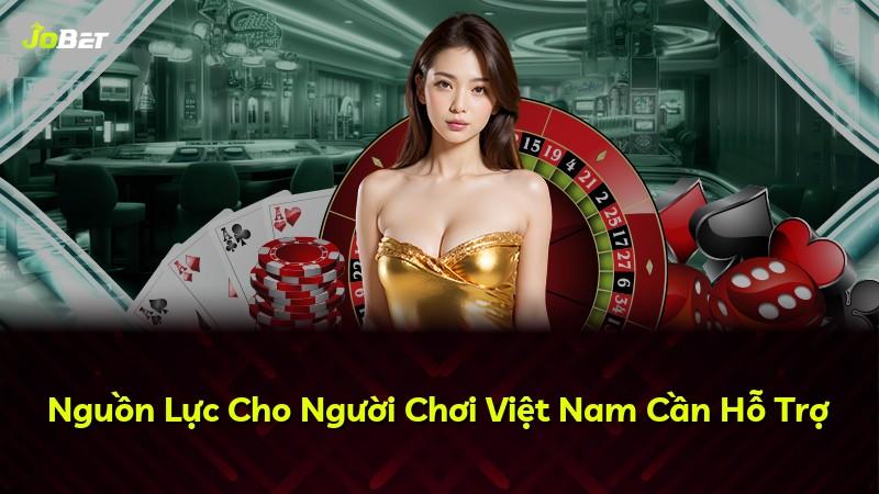 Nguồn Lực Cho Người Chơi Việt Nam Cần Hỗ Trợ