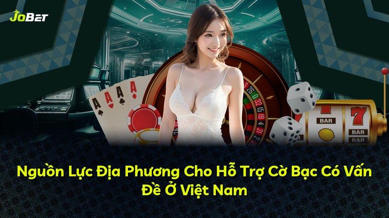 Nguồn Lực Địa Phương Cho Hỗ Trợ Cờ Bạc Có Vấn Đề Ở Việt Nam
