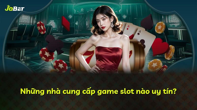 Những nhà cung cấp game slot nào uy tín?