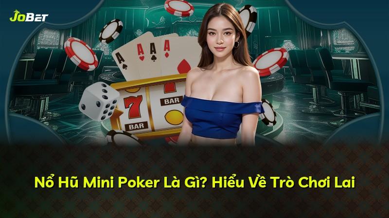 Nổ Hũ Mini Poker Là Gì? Hiểu Về Trò Chơi Lai