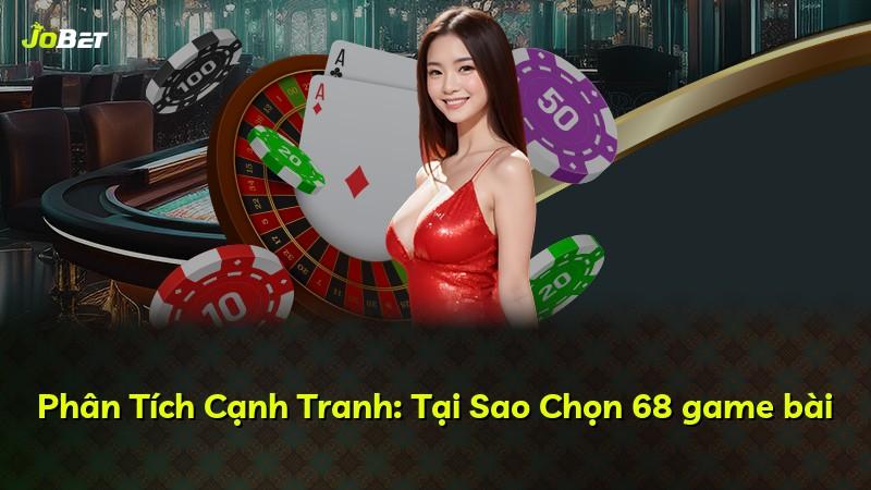 Phân Tích Cạnh Tranh: Tại Sao Chọn 68 game bài