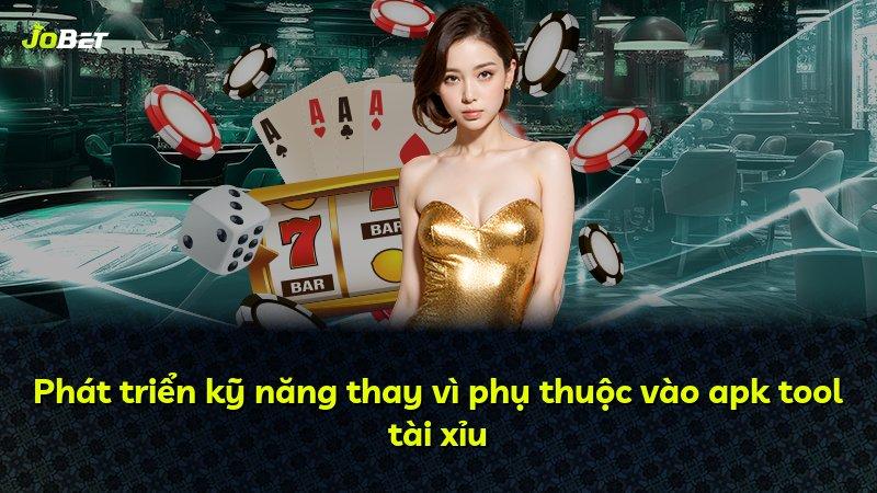 Phát triển kỹ năng thay vì phụ thuộc vào apk tool tài xỉu