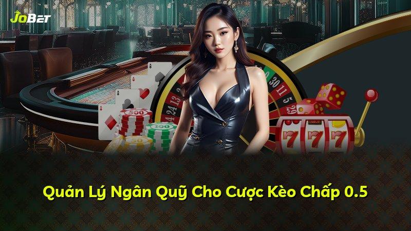 Quản Lý Ngân Quỹ Cho Cược Kèo Chấp 0.5