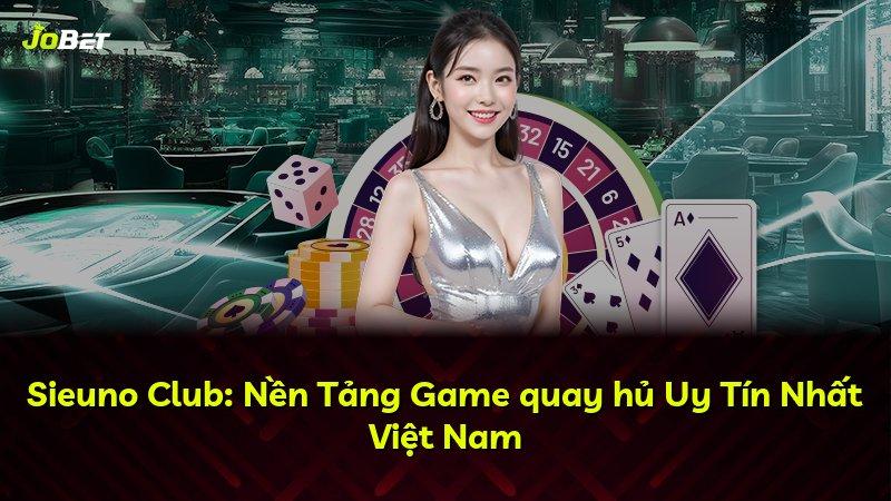 Sieuno Club: Nền Tảng Game quay hủ Uy Tín Nhất Việt Nam