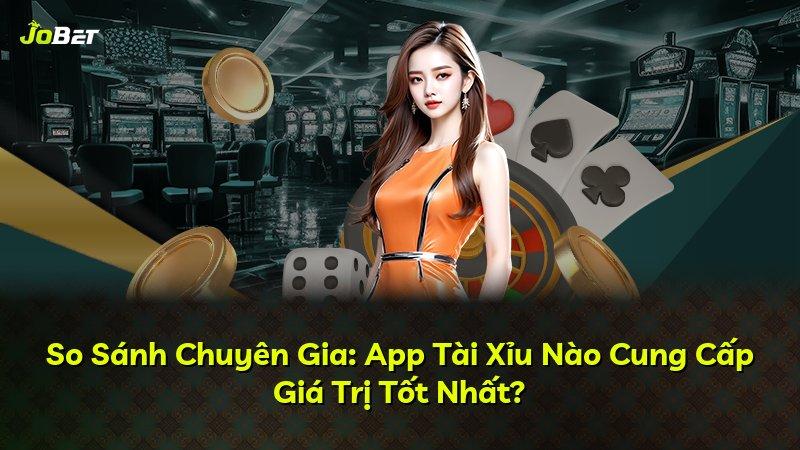 So Sánh Chuyên Gia: App Tài Xỉu Nào Cung Cấp Giá Trị Tốt Nhất?