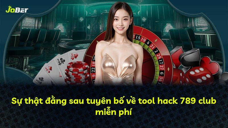 Sự thật đằng sau tuyên bố về tool hack 789 club miễn phí