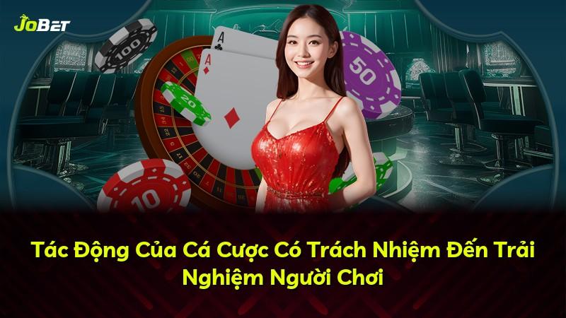 Tác Động Của Cá Cược Có Trách Nhiệm Đến Trải Nghiệm Người Chơi