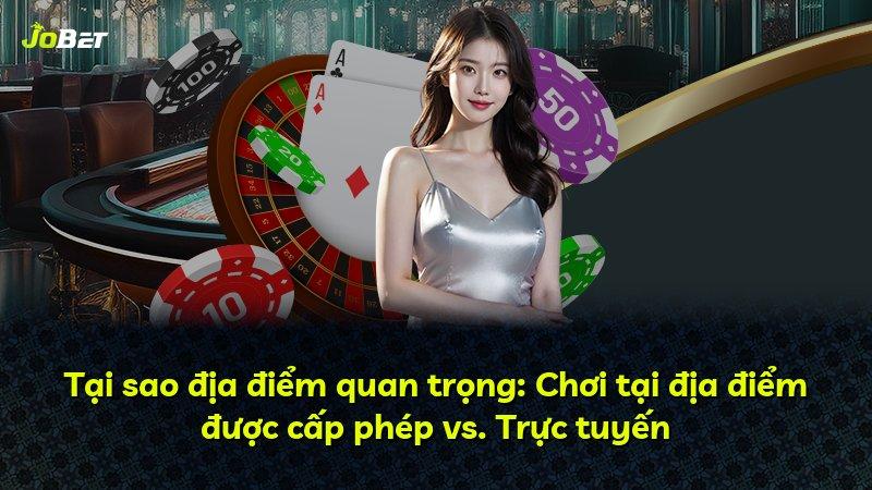 Tại sao địa điểm quan trọng: Chơi tại địa điểm được cấp phép vs. Trực tuyến