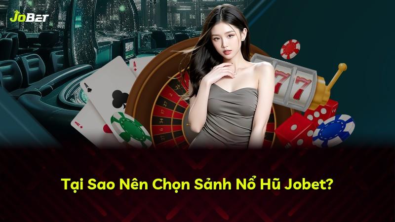 Tại Sao Nên Chọn Sảnh Nổ Hũ Jobet?
