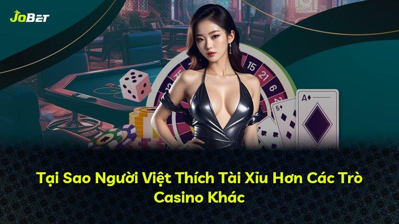 Tại Sao Người Việt Thích Tài Xỉu Hơn Các Trò Casino Khác