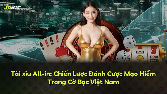 Tài xỉu All-in: Chiến Lược Đánh Cược Mạo Hiểm Trong Cờ Bạc Việt Nam
