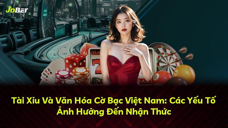 Tài Xỉu Và Văn Hóa Cờ Bạc Việt Nam: Các Yếu Tố Ảnh Hưởng Đến Nhận Thức