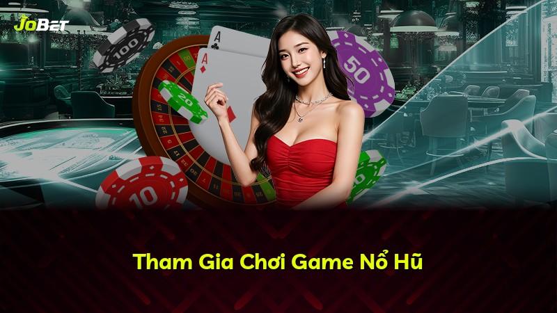 Tham Gia Chơi Game Nổ Hũ