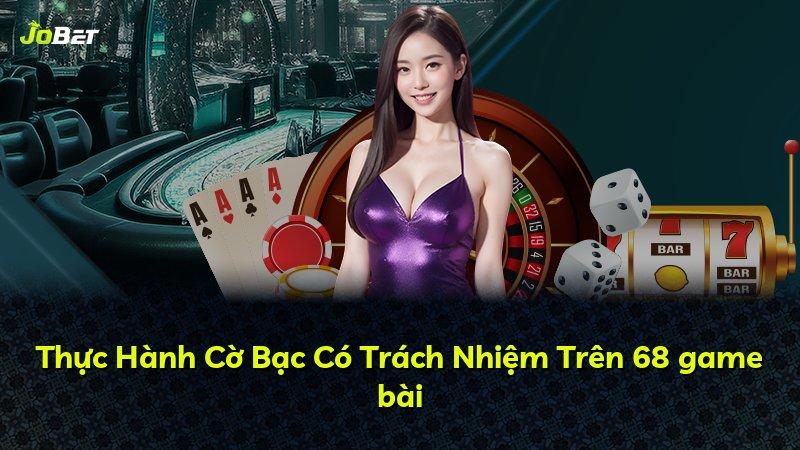 Thực Hành Cờ Bạc Có Trách Nhiệm Trên 68 game bài