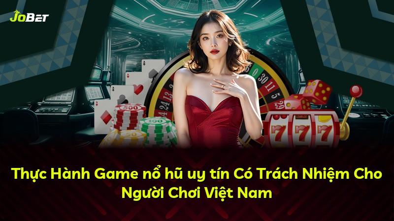 Thực Hành Game nổ hũ uy tín Có Trách Nhiệm Cho Người Chơi Việt Nam