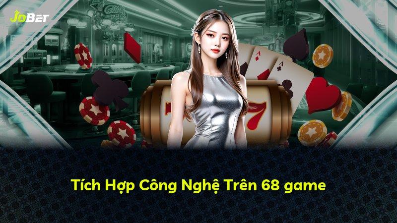 Tích Hợp Công Nghệ Trên 68 game