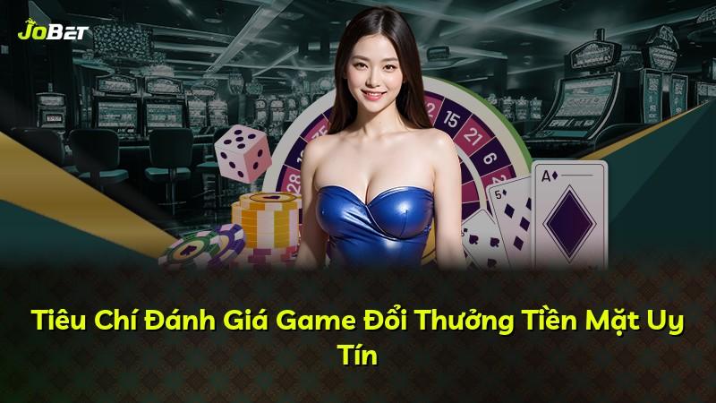 Tiêu Chí Đánh Giá Game Đổi Thưởng Tiền Mặt Uy Tín