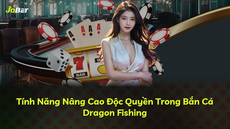 Tính Năng Nâng Cao Độc Quyền Trong Bắn Cá Dragon Fishing