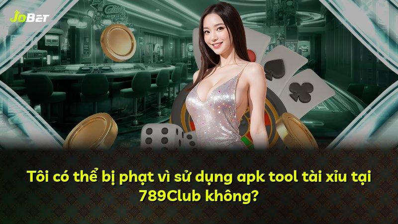 Tôi có thể bị phạt vì sử dụng apk tool tài xỉu tại 789Club không?