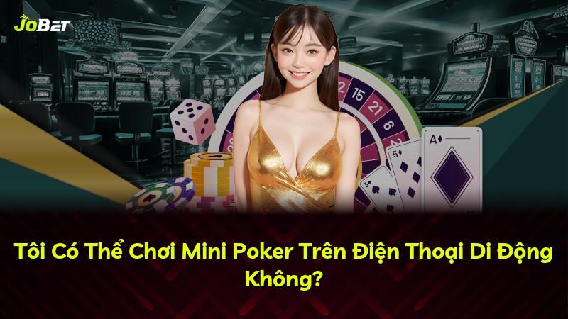 Tôi Có Thể Chơi Mini Poker Trên Điện Thoại Di Động Không?
