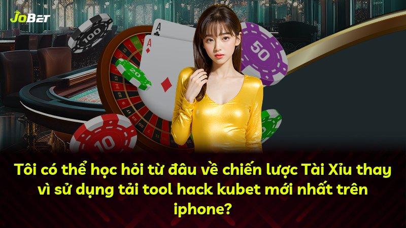 Tôi có thể học hỏi từ đâu về chiến lược Tài Xỉu thay vì sử dụng tải tool hack kubet mới nhất trên iphone?