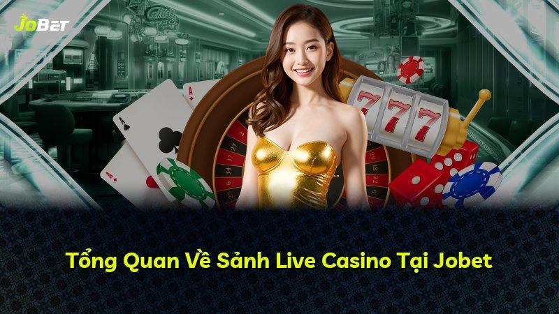 Tổng Quan Về Sảnh Live Casino Tại Jobet