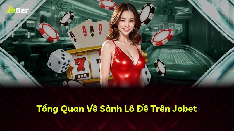 Tổng Quan Về Sảnh Lô Đề Trên Jobet